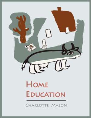 Home Education [Charlotte Mason's Homeschooling Series] de Charlotte Mason