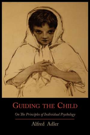 Guiding the Child on the Principles of Individual Psychology de Alfred Adler