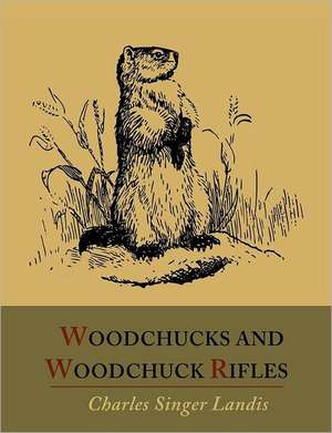 Woodchucks and Woodchuck Rifles [Illustrated Edition] de Charles Singer Landis