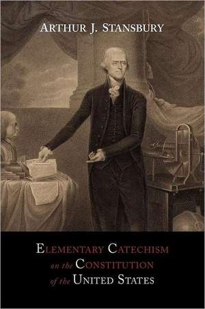 Elementary Catechism on the Constitution of the United States de Arthur J. Stansbury