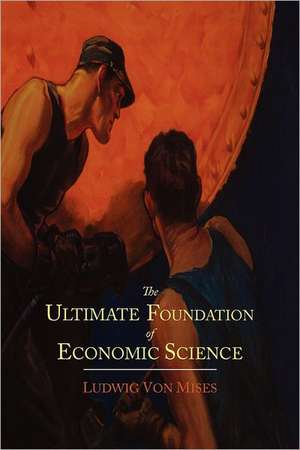 The Ultimate Foundation of Economic Science de Ludwig Von Mises