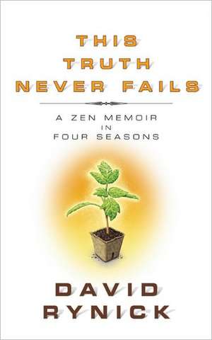 This Truth Never Fails: A Zen Memoir in Four Seasons de David Rynick