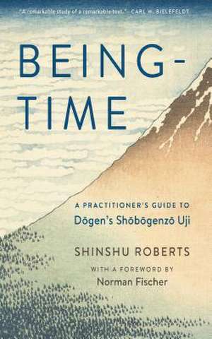 Being-Time: A Practitioner's Guide to Dogen's Shobogenzo Uji de Shinshu Roberts