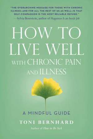 How to Live Well with Chronic Pain and Illness de Toni Bernhard