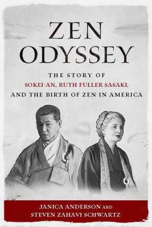 Zen Odyssey: The Story of Sokei-An, Ruth Fuller Sasaki, and the Birth of Zen in America de Janica Anderson