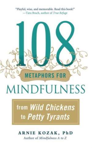 108 Metaphors for Mindfulness: From Wild Chickens to Petty Tyrants de Arnie Kozak