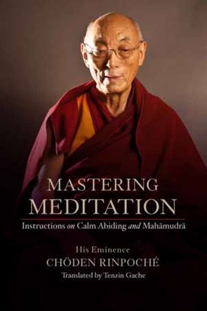 Mastering Meditation de His Eminence Choden Rinpoche