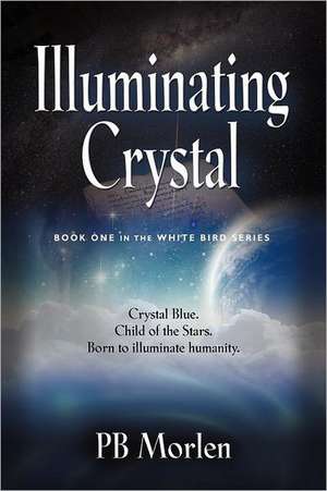 Illuminating Crystal - Book One in the White Bird Series de Pb Morlen