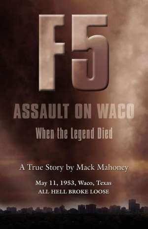 F-5 Assault on Waco: When the Legend Died de Mack Mahoney