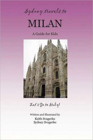 Sydney Travels to Milan: A Guide for Kids - Let's Go to Italy Series! de Keith Svagerko