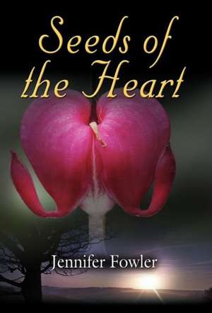 Seeds of the Heart de Jennifer Fowler