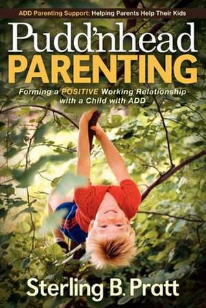 Pudd'nhead Parenting: Forming a Positive Working Relationship with a Child with Add de Sterling B. Pratt