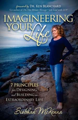 Imagineering Your Life: 7 Principles for Designing and Building an Extraordinary Life de Siobhan McKenna