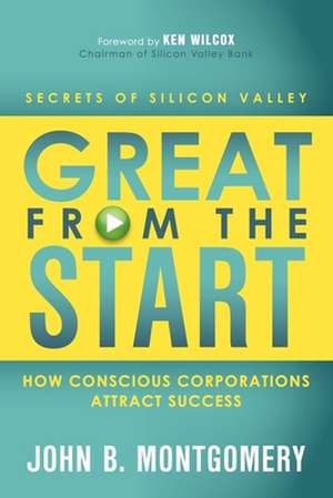 Great from the Start: How Conscious Corporations Attract Success de John B. Montgomery