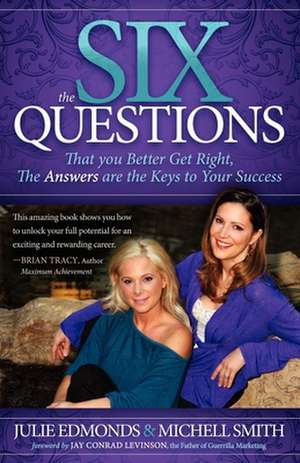 The Six Questions: That You Better Get Right, the Answers Are the Keys to Your Success de Julie Edmonds