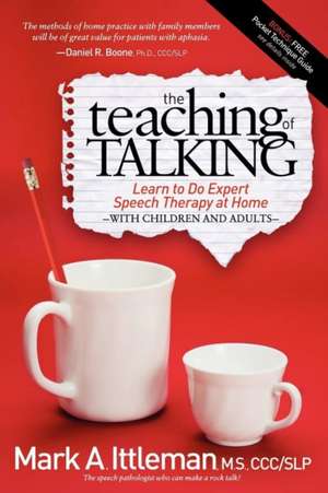 The Teaching of Talking: Learn to Do Expert Speech Therapy at Home with Children and Adults de Mark A. Ittleman