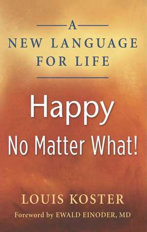 A New Language for Life: Happy No Matter What! de Louis Koster