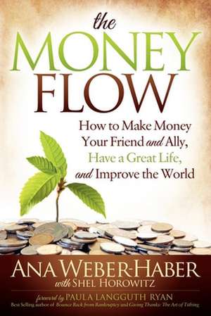 The Money Flow: How to Make Money Your Friend and All, Have a Great Life, and Improve the World de Ana Weber