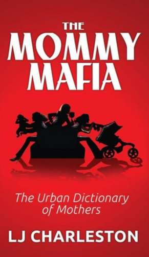 The Mommy Mafia: The Urban Dictionary of Mothers de Lj Charleston