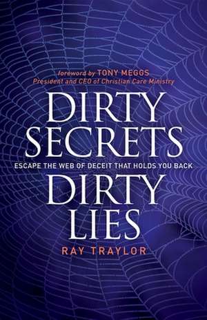 Dirty Secrets, Dirty Lies: Escape the Web of Deceit That Holds You Back de Ray Traylor