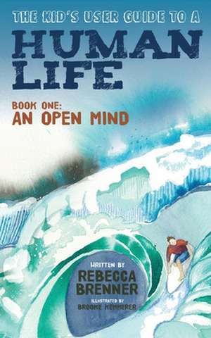 The Kid's User Guide to a Human Life: An Open Mind de Rebecca Brenner