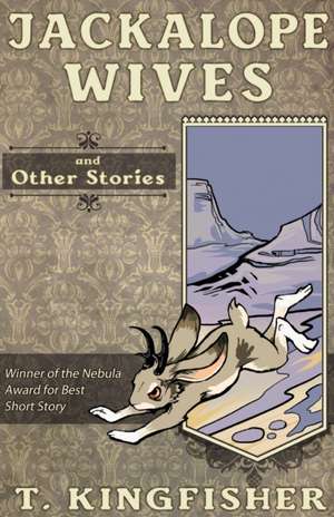 Jackalope Wives and Other Stories de T. Kingfisher