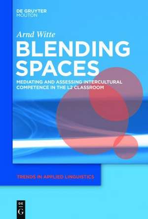 Blending Spaces: Mediating and Assessing Intercultural Competence in the L2 Classroom de Arnd Witte