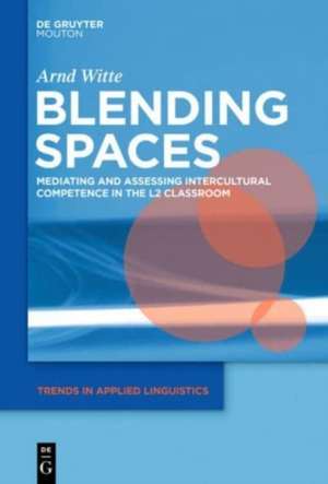 Blending Spaces: Mediating and Assessing Intercultural Competence in the L2 Classroom de Arnd Witte