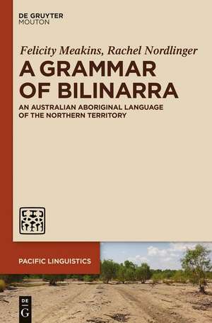 A Grammar of Bilinarra: An Australian Aboriginal Language of the Northern Territory de Felicity Meakins