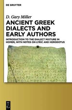 Ancient Greek Dialects and Early Authors: Introduction to the Dialect Mixture in Homer, with Notes on Lyric and Herodotus de D. Gary Miller