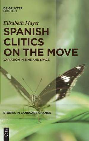 Spanish Clitics on the Move: Variation in Time and Space de Elisabeth Mayer