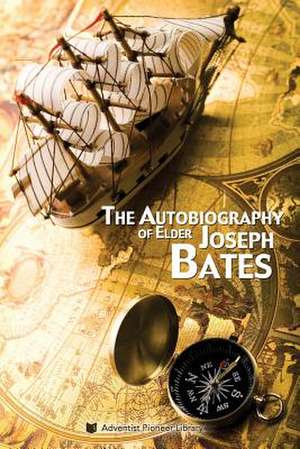 The Autobiography of Elder Joseph Bates de Joseph Bates