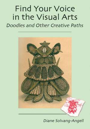 Find Your Voice in the Visual Arts: Doodles & Other Creative Paths de Diane Solvang-Angell