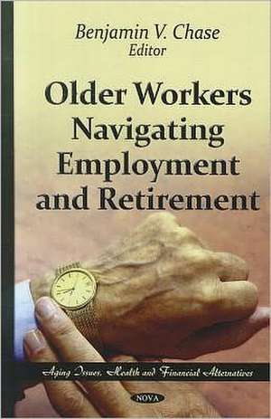 Older Workers Navigating Employment & Retirement de Benjamin V. Chase