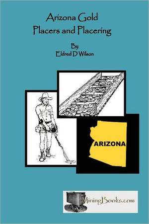 Arizona Gold Placers and Placering de Eldred D. Wilson