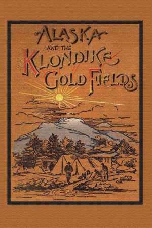 Alaska and the Klondike Gold Field de A. C. Harris