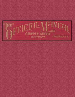 The Official Manual of the Cripple Creek District, Colorado de Fred Hills E. M.