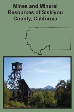 Mines and Mineral Resources of Siskiyou County, California de Chas Volney Averill