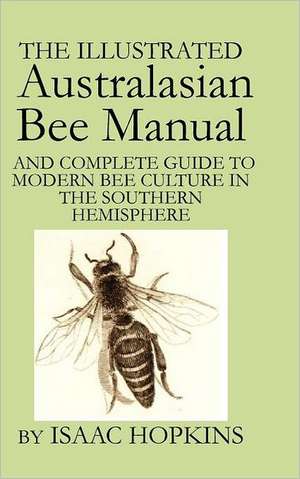 The Illustrated Australasian Bee Manual and Complete Guide to Modern Bee Culture in the Southern Hemisphere: [A Stand-Alone Novel] (Splendor and Ruin, Book I) de Isaac Hopkins