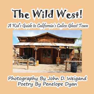 The Wild West! a Kid's Guide to California's Calico Ghost Town de Penelope Dyan