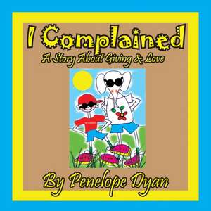 I Complained -- A Story about Giving & Love: A Re-Telling of the Picture of Dorian Gray de Penelope Dyan