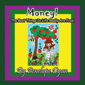 Money! the Best Things in Life Really Are Free! de Penelope Dyan