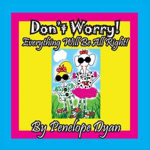 Don't Worry! Everything Will Be All Right! de Penelope Dyan