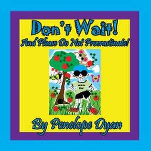 Don't Wait! And Please Do Not Procrastinate! de Penelope Dyan