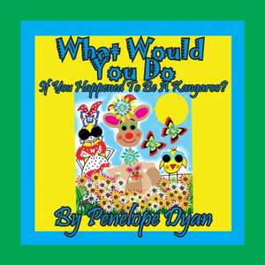 What Would You Do If You Happened To Be A Kangaroo? de Penelope Dyan