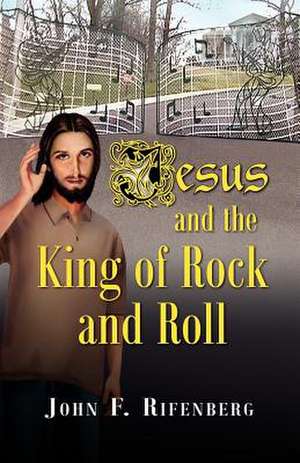 Jesus and the King of Rock and Roll de John F. Rifenberg