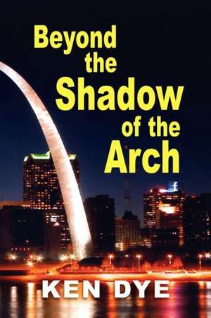 Beyond the Shadow of the Arch de Ken Dye