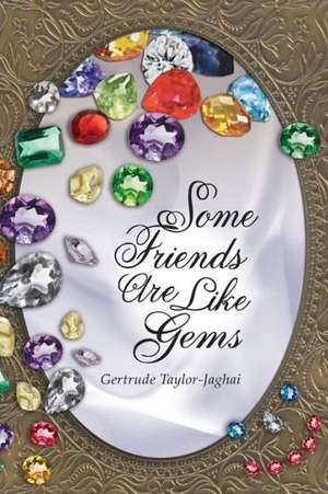 Some Friends Are Like Gems: How to Grow Up Without Being Screwed Up or Get What You Missed Growing Up - A Field Guide to Self-Esteem and More de Gertrude Taylor-Jaghai