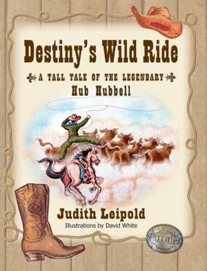 Destiny's Wild Ride, a Tall Tale of the Legendary Hub Hubbell de Judith Leipold