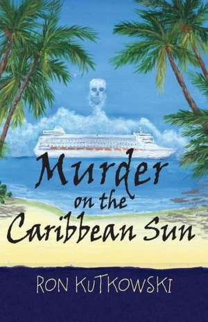 Murder on the Caribbean Sun de Ron Kutkowki